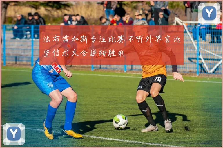 法布雷加斯专注比赛不听外界言论坚信尤文会逆转胜利